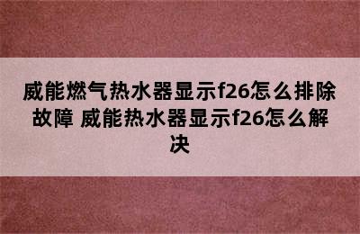 威能燃气热水器显示f26怎么排除故障 威能热水器显示f26怎么解决